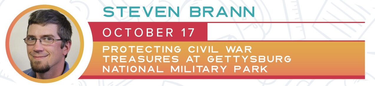 Headshot of a person wearing glasses in a circle at the right side and the text Steven Brann October 17 protecting civil war treasures at Gettysburg National Military Park.
